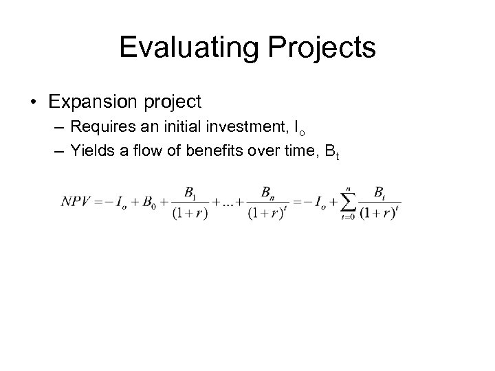 Evaluating Projects • Expansion project – Requires an initial investment, Io – Yields a