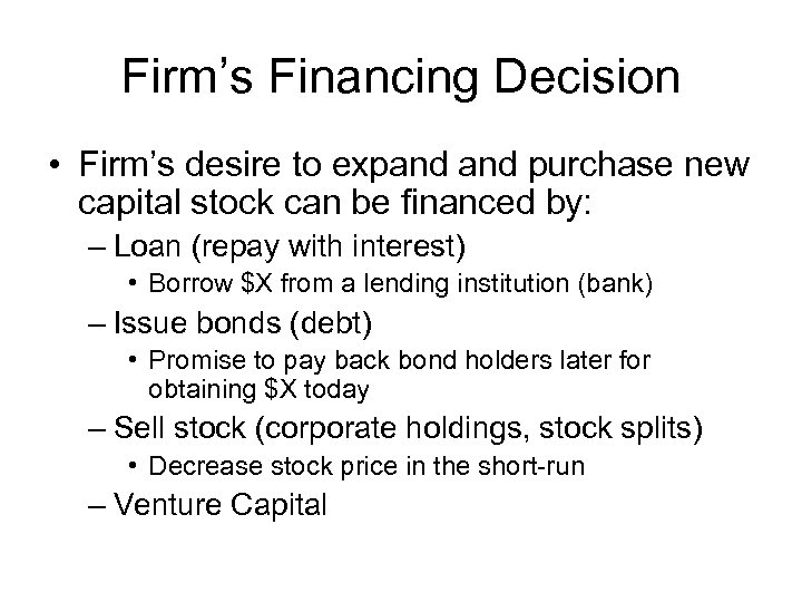 Firm’s Financing Decision • Firm’s desire to expand purchase new capital stock can be