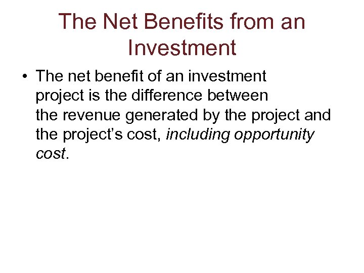 The Net Benefits from an Investment • The net benefit of an investment project