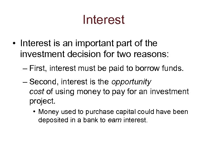 Interest • Interest is an important part of the investment decision for two reasons: