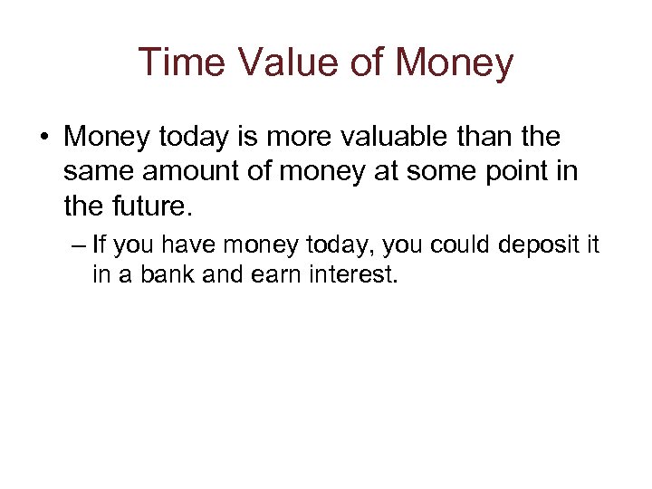 Time Value of Money • Money today is more valuable than the same amount