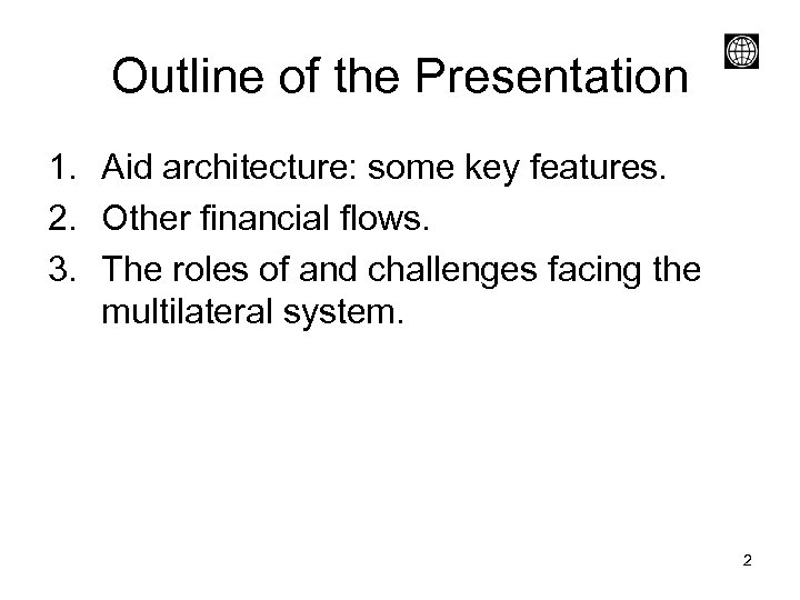 Outline of the Presentation 1. Aid architecture: some key features. 2. Other financial flows.