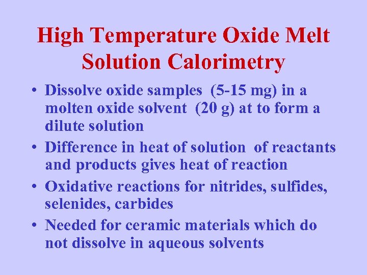 High Temperature Oxide Melt Solution Calorimetry • Dissolve oxide samples (5 -15 mg) in