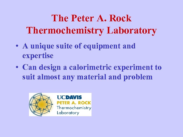 The Peter A. Rock Thermochemistry Laboratory • A unique suite of equipment and expertise