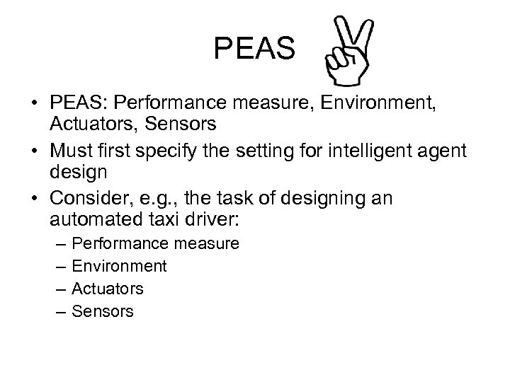 PEAS • PEAS: Performance measure, Environment, Actuators, Sensors • Must first specify the setting