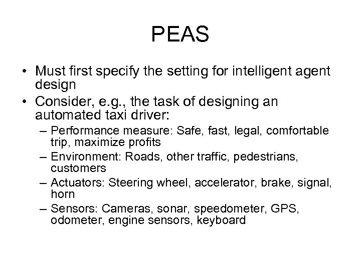 PEAS • Must first specify the setting for intelligent agent design • Consider, e.