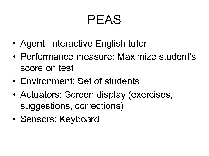 PEAS • Agent: Interactive English tutor • Performance measure: Maximize student's score on test