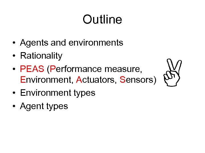 Outline • Agents and environments • Rationality • PEAS (Performance measure, Environment, Actuators, Sensors)