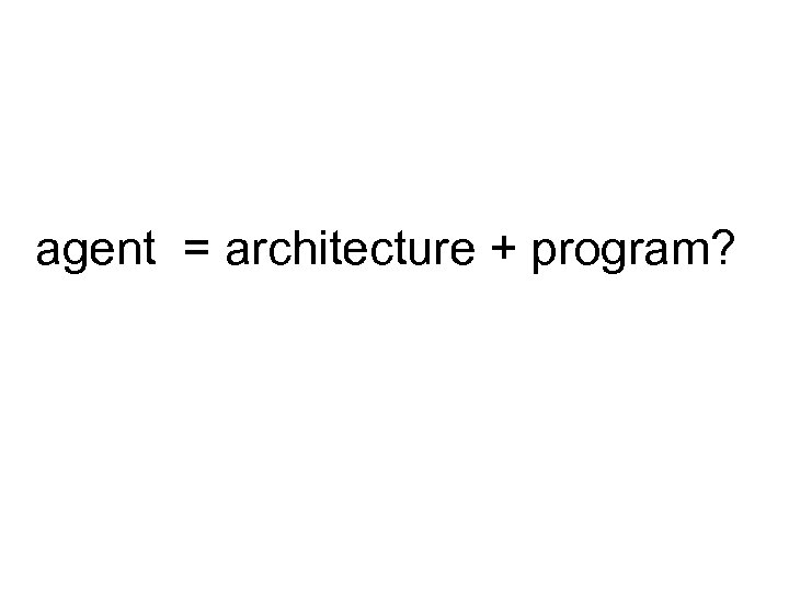 agent = architecture + program? 