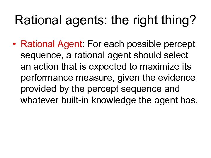 Rational agents: the right thing? • Rational Agent: For each possible percept sequence, a