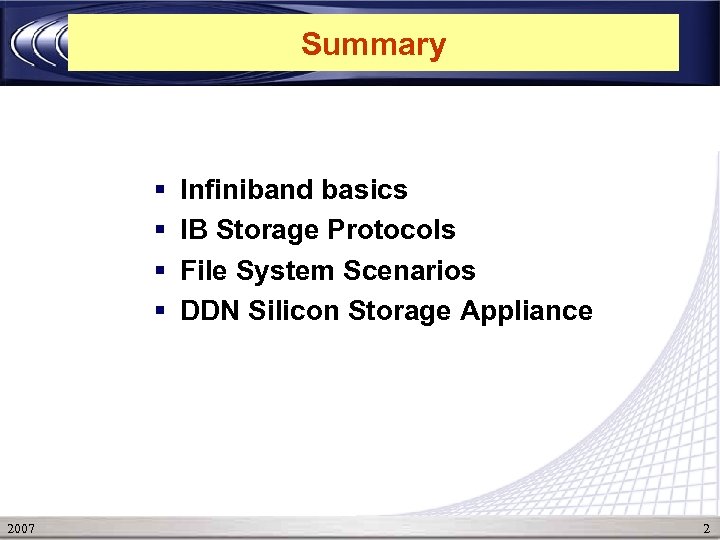 Summary § § 2007 Infiniband basics IB Storage Protocols File System Scenarios DDN Silicon