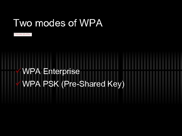 Two modes of WPA ü WPA Enterprise ü WPA PSK (Pre-Shared Key) 
