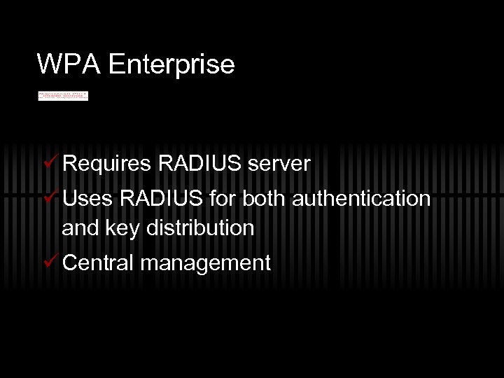 WPA Enterprise ü Requires RADIUS server ü Uses RADIUS for both authentication and key