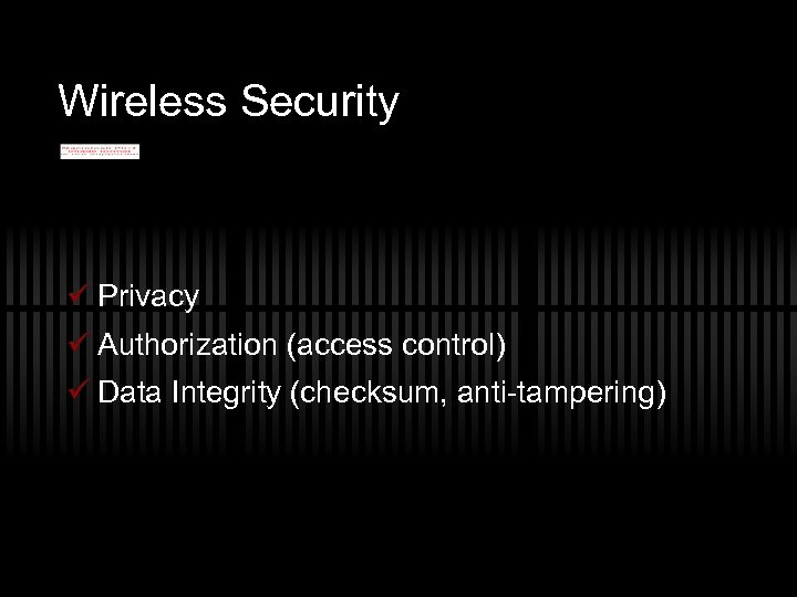 Wireless Security ü Privacy ü Authorization (access control) ü Data Integrity (checksum, anti-tampering) 
