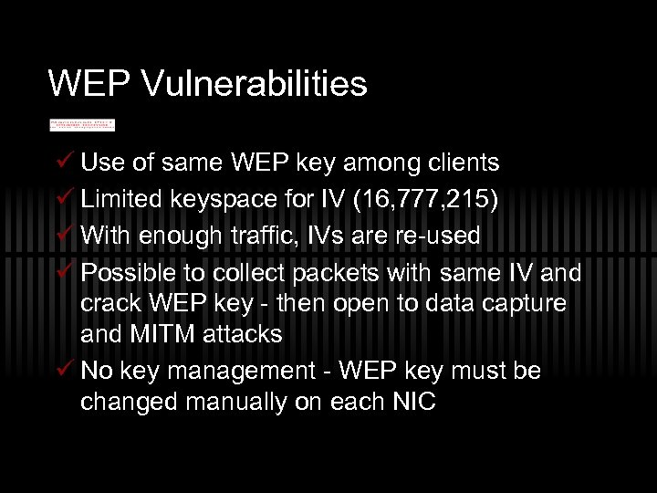 WEP Vulnerabilities ü Use of same WEP key among clients ü Limited keyspace for