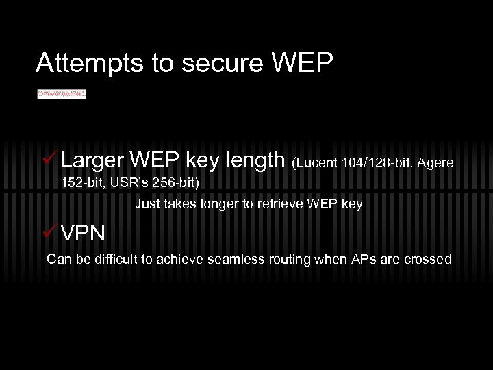 Attempts to secure WEP ü Larger WEP key length (Lucent 104/128 -bit, Agere 152