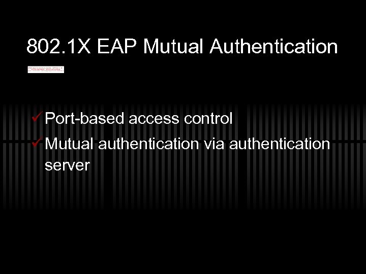 802. 1 X EAP Mutual Authentication ü Port-based access control ü Mutual authentication via