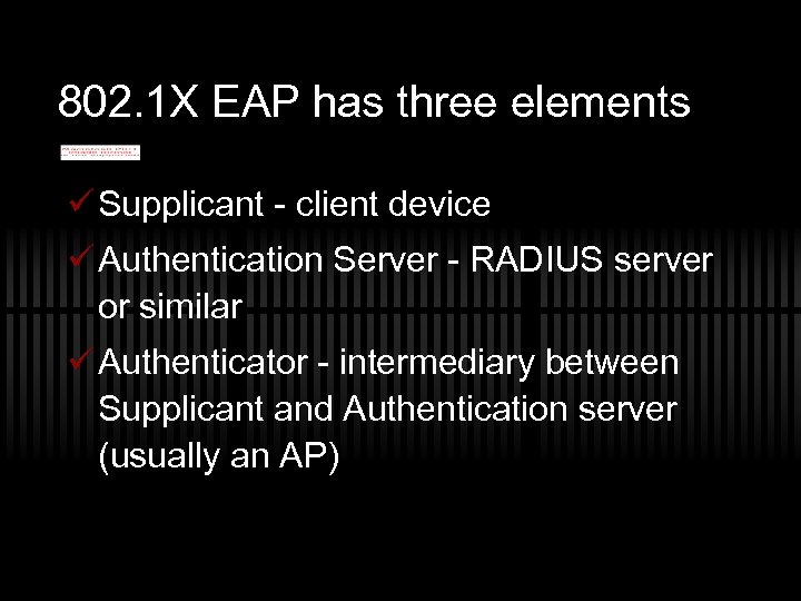 802. 1 X EAP has three elements ü Supplicant - client device ü Authentication