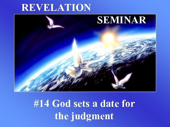 REVELATION SEMINAR #14 God sets a date for the judgment 