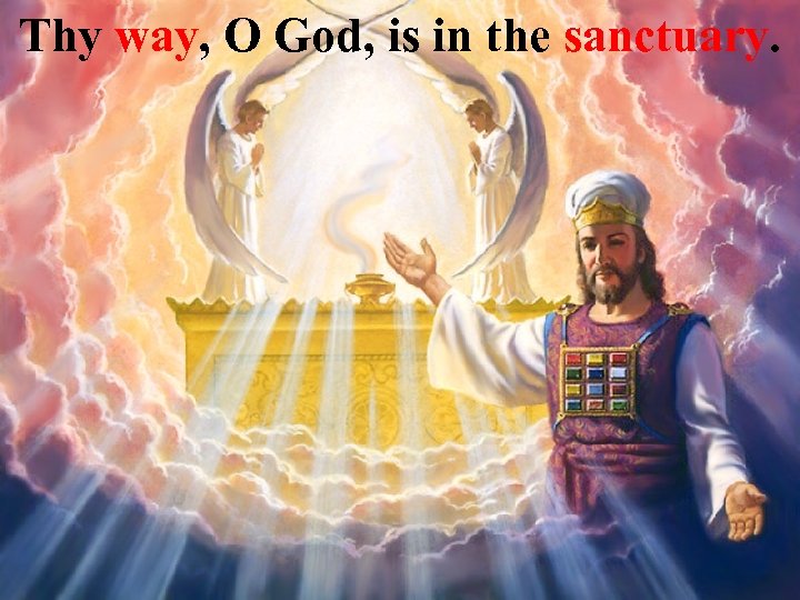 Thy way, O God, is in the sanctuary. 