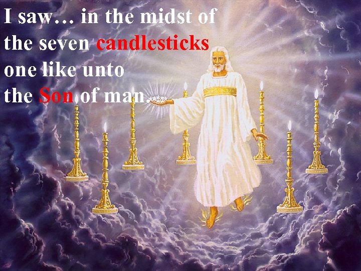 I saw… in the midst of the seven candlesticks one like unto the Son