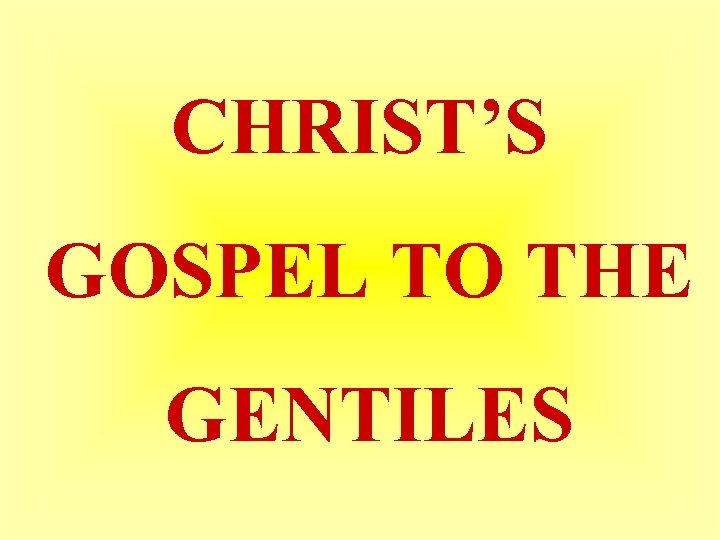 CHRIST’S GOSPEL TO THE GENTILES 