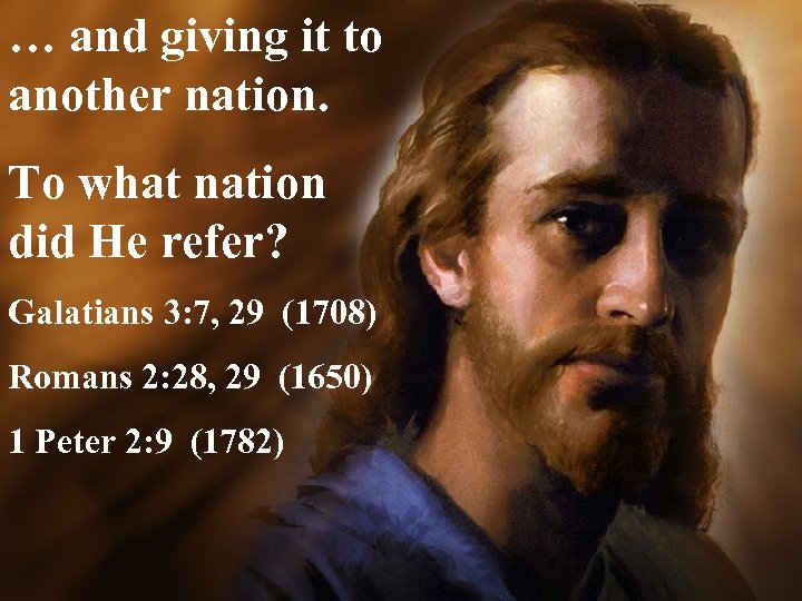 … and giving it to another nation. To what nation did He refer? Galatians