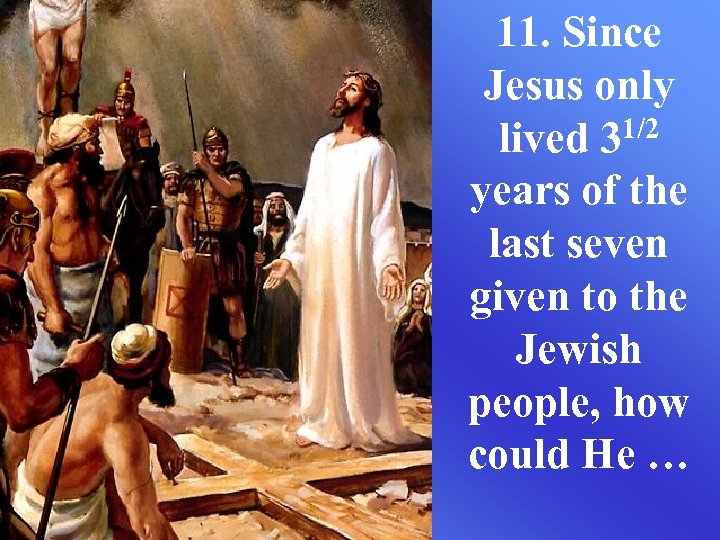 11. Since Jesus only lived 31/2 years of the last seven given to the