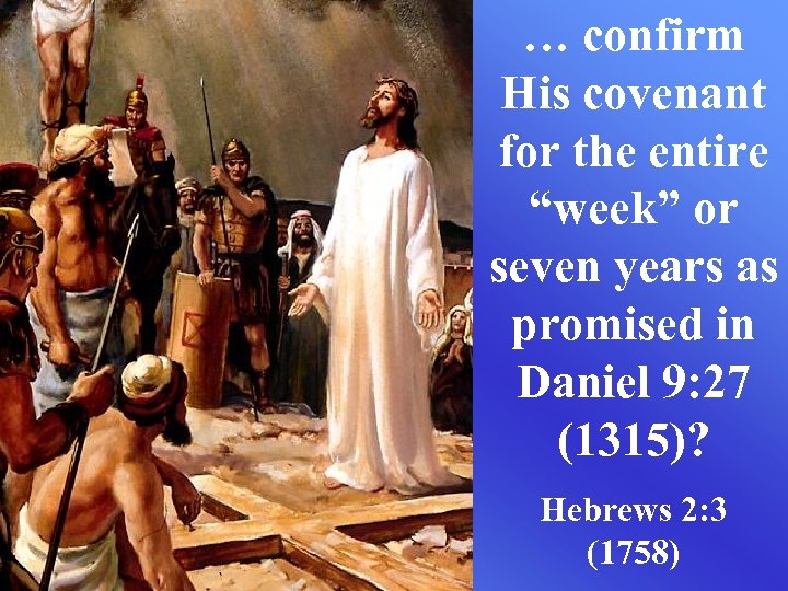 … confirm His covenant for the entire “week” or seven years as promised in