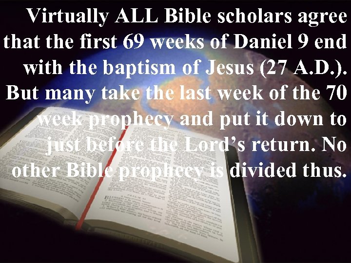 Virtually ALL Bible scholars agree that the first 69 weeks of Daniel 9 end