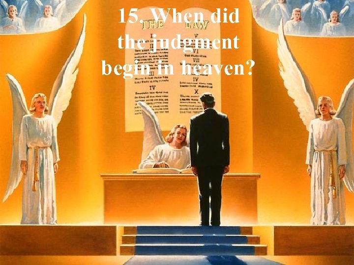 15. When did the judgment begin in heaven? 
