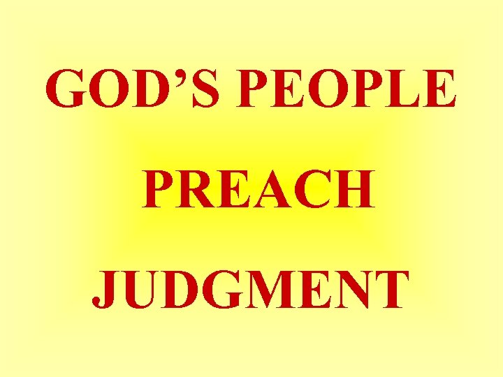 GOD’S PEOPLE PREACH JUDGMENT 