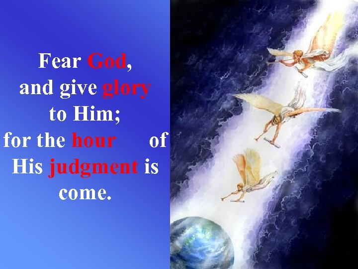 Fear God, and give glory to Him; for the hour of His judgment is