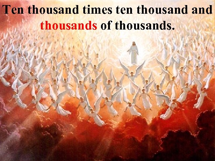 Ten thousand times ten thousands of thousands. 