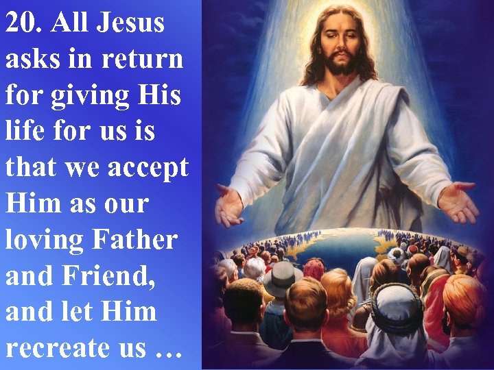 20. All Jesus asks in return for giving His life for us is that