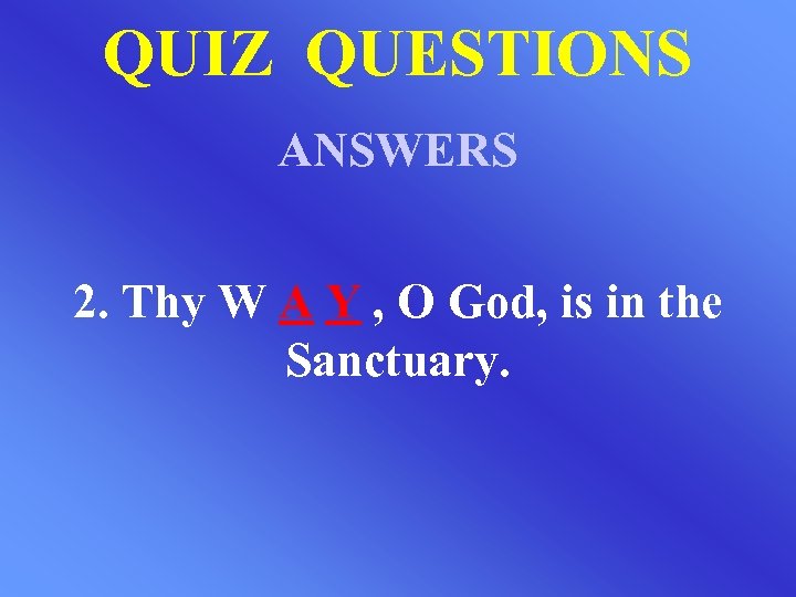 QUIZ QUESTIONS ANSWERS 2. Thy W A Y , O God, is in the