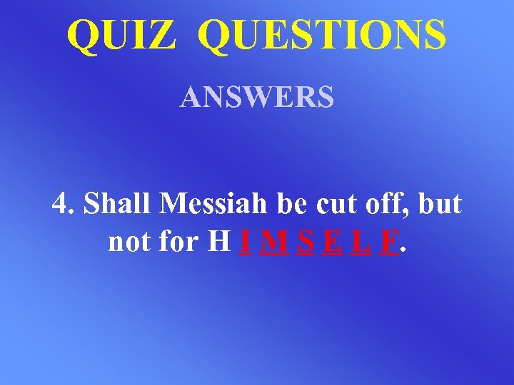QUIZ QUESTIONS ANSWERS 4. Shall Messiah be cut off, but not for H I