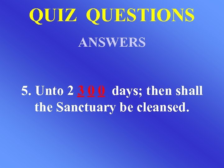 QUIZ QUESTIONS ANSWERS 5. Unto 2 3 0 0 days; then shall the Sanctuary