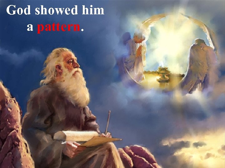 God showed him a pattern. 