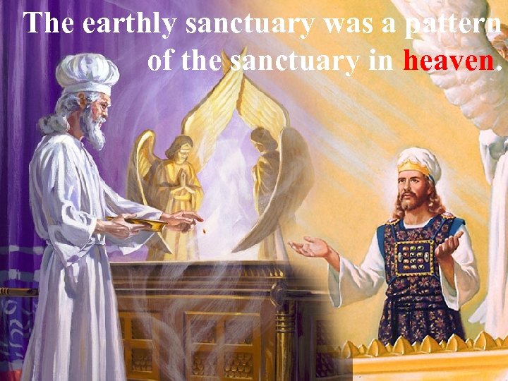 The earthly sanctuary was a pattern of the sanctuary in heaven. 