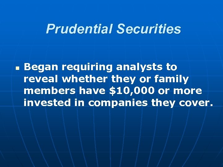 Prudential Securities n Began requiring analysts to reveal whether they or family members have