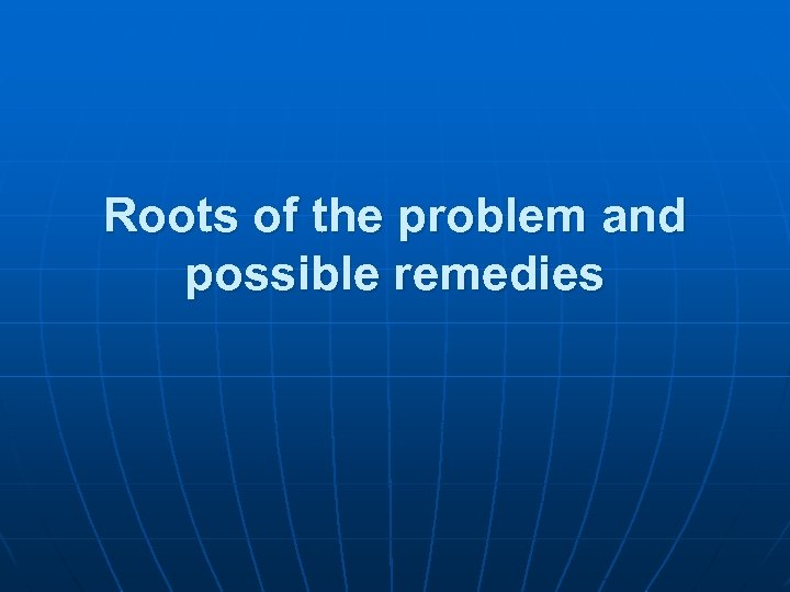 Roots of the problem and possible remedies 