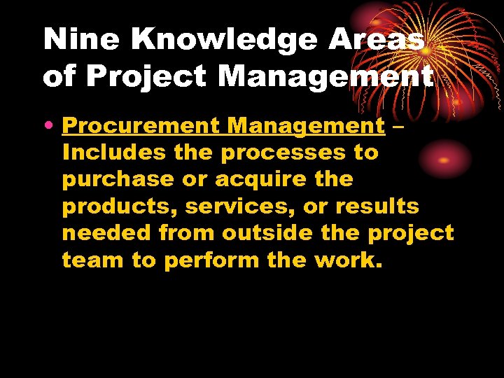 Nine Knowledge Areas of Project Management • Procurement Management – Includes the processes to