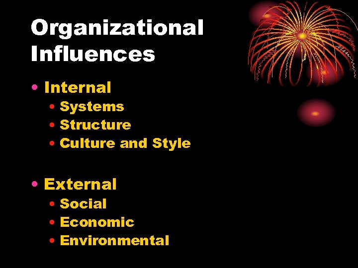 Organizational Influences • Internal • Systems • Structure • Culture and Style • External