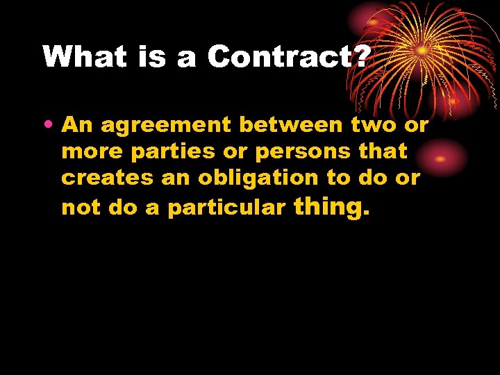 What is a Contract? • An agreement between two or more parties or persons