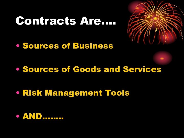 Contracts Are…. • Sources of Business • Sources of Goods and Services • Risk