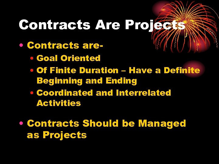 Contracts Are Projects • Contracts are- • Goal Oriented • Of Finite Duration –