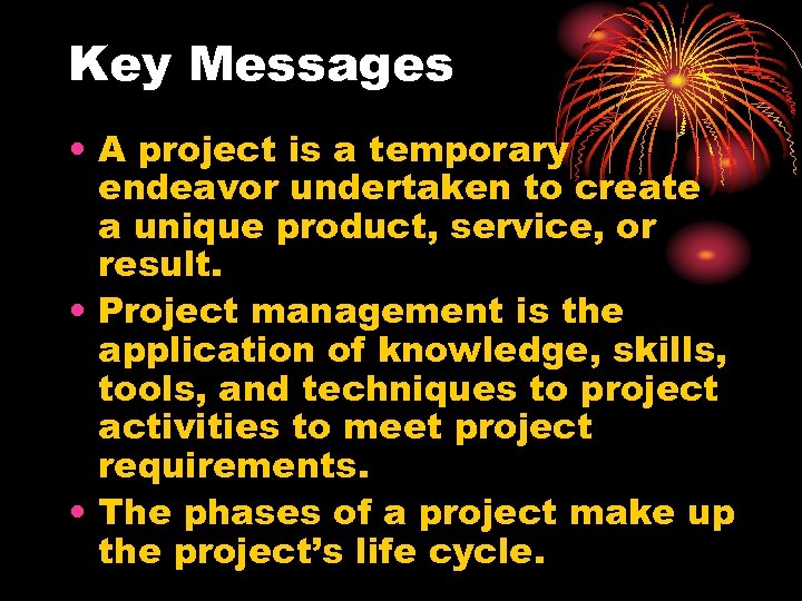 Key Messages • A project is a temporary endeavor undertaken to create a unique