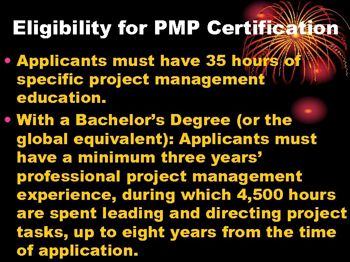 Eligibility for PMP Certification • Applicants must have 35 hours of specific project management