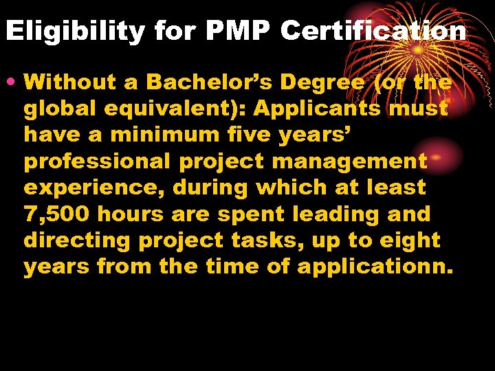 Eligibility for PMP Certification • Without a Bachelor’s Degree (or the global equivalent): Applicants